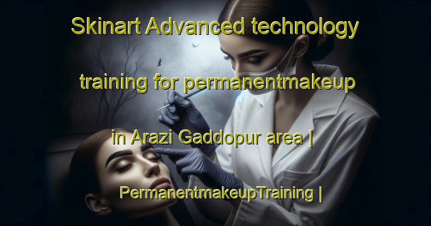 Skinart Advanced technology training for permanentmakeup in Arazi Gaddopur area | PermanentmakeupTraining | PermanentmakeupClasses | SkinartTraining-India